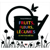 Fruits, fleurs, légumes et petites bêtes - François Delebecque